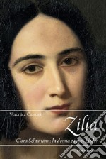 Zilia. Clara Schumann: la donna e i suoi lieder libro