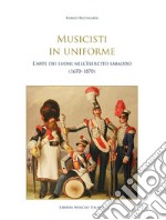 Musicisti in uniforme. L'arte dei suoni nell'Esercito sabaudo (1670-1870)