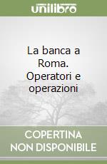 La banca a Roma. Operatori e operazioni libro