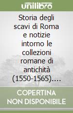 Storia degli scavi di Roma e notizie intorno le collezioni romane di antichità (1550-1565). Vol. 3 libro