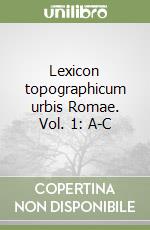 Lexicon topographicum urbis Romae. Vol. 1: A-C