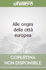 Alle origini della città europea