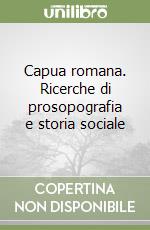 Capua romana. Ricerche di prosopografia e storia sociale libro