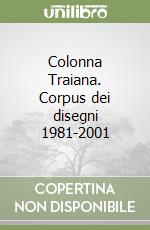 Colonna Traiana. Corpus dei disegni 1981-2001 libro