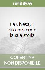 La Chiesa, il suo mistero e la sua storia libro