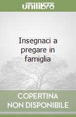 Insegnaci a pregare in famiglia libro