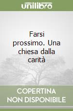Farsi prossimo. Una chiesa dalla carità libro