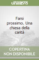 Farsi prossimo. Una chiesa della carità libro
