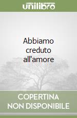 Abbiamo creduto all'amore libro