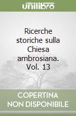 Ricerche storiche sulla Chiesa ambrosiana. Vol. 13 libro