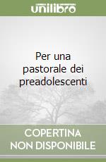 Per una pastorale dei preadolescenti