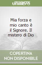 Mia forza e mio canto è il Signore. Il mistero di Dio libro