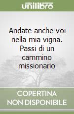 Andate anche voi nella mia vigna. Passi di un cammino missionario libro