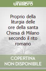 Proprio della liturgia delle ore della santa Chiesa di Milano secondo il rito romano libro