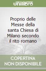 Proprio delle Messe della santa Chiesa di Milano secondo il rito romano libro