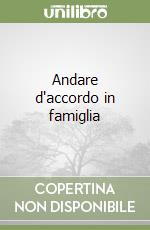 Andare d'accordo in famiglia libro