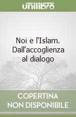 Noi e l'Islam. Dall'accoglienza al dialogo libro