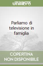 Parliamo di televisione in famiglia libro