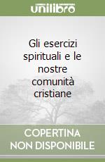 Gli esercizi spirituali e le nostre comunità cristiane libro