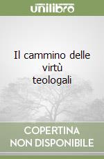 Il cammino delle virtù teologali libro