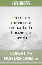 La cucina milanese e lombarda. Le tradizioni a tavola