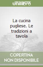 La cucina pugliese. Le tradizioni a tavola libro