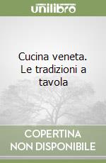 Cucina veneta. Le tradizioni a tavola libro