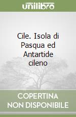 Cile. Isola di Pasqua ed Antartide cileno libro