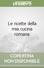 Le ricette della mia cucina romana libro