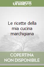 Le ricette della mia cucina marchigiana libro