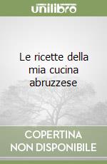 Le ricette della mia cucina abruzzese libro