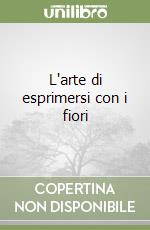 L'arte di esprimersi con i fiori libro