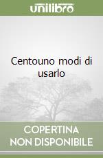 Centouno modi di usarlo libro