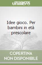 Idee gioco. Per bambini in età prescolare libro