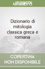 Dizionario di mitologia classica greca e romana libro