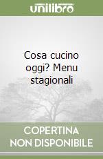 Cosa cucino oggi? Menu stagionali