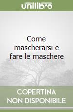 Come mascherarsi e fare le maschere