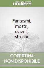 Fantasmi, mostri, diavoli, streghe libro