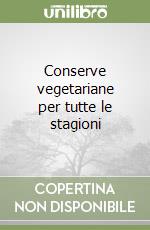 Conserve vegetariane per tutte le stagioni libro