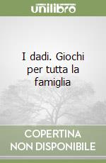 I dadi. Giochi per tutta la famiglia libro