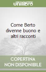 Come Berto divenne buono e altri racconti libro