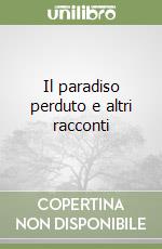 Il paradiso perduto e altri racconti libro