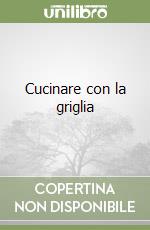 Cucinare con la griglia libro