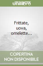 Frittate, uova, omelette... libro