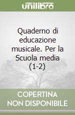 Quaderno di educazione musicale. Per la Scuola media (1-2) libro