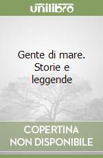 Gente di mare. Storie e leggende libro