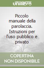 Piccolo manuale della parolaccia. Istruzioni per l'uso pubblico e privato libro