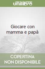 Giocare con mamma e papà libro