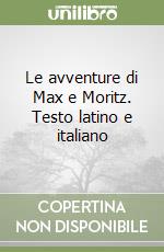 Le avventure di Max e Moritz. Testo latino e italiano libro