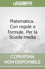 Matematica. Con regole e formule. Per la Scuola media (1) libro